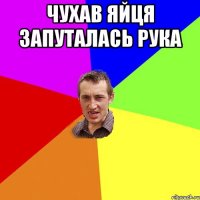 чухав яйця запуталась рука 