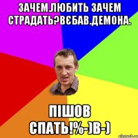 Зачем.любить зачем страдать?вєбав.демона. Пішов спать!%-)B-)