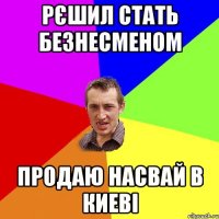 Рєшил стать безнесменом продаю насвай в киеві