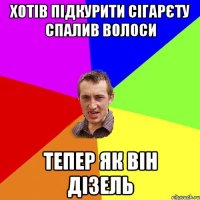 Хотів підкурити сігарєту спалив волоси тепер як Він Дізель