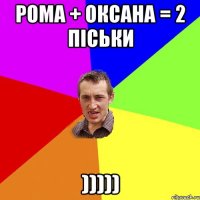 Рома + Оксана = 2 піськи )))))