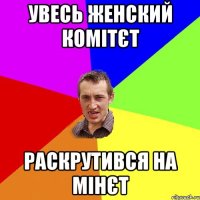 УВЕСЬ ЖЕНСКИЙ КОМІТЄТ РАСКРУТИВСЯ НА МІНЄТ