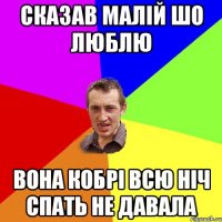 сказав малій шо люблю вона кобрі всю ніч спать не давала