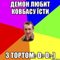 Демон любит ковбасу їсти З тортом:-D:-D:-)