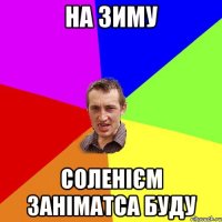 На зиму соленієм заніматса буду