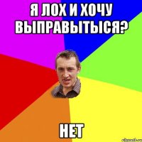 я лох и хочу выправытыся? нет