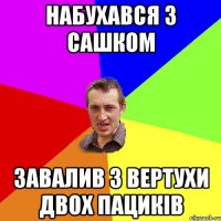 Набухався з Сашком Завалив з вертухи двох пациків