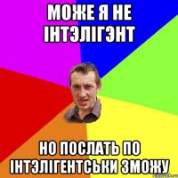 може я не інтэлігэнт но послать по інтэлігентськи зможу