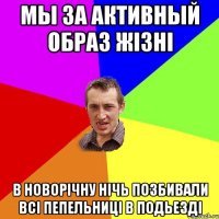 Мы за Активный Образ Жізні В новорічну нічь позбивали всі пепельниці в подьезді