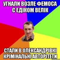 угнали возле фемоса с едіком велік стали в олександрівкі крімінальні авторітети