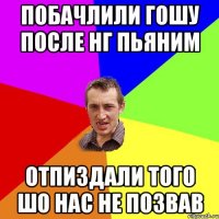 ПОБАЧЛИЛИ ГОШУ ПОСЛЕ НГ ПЬЯНИМ ОТПИЗДАЛИ ТОГО ШО НАС НЕ ПОЗВАВ