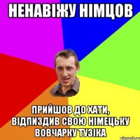 Ненавіжу німцов Прийшов до хати, відпиздив свою німецьку вовчарку тузіка