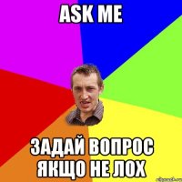 ask me задай вопрос якщо не лох