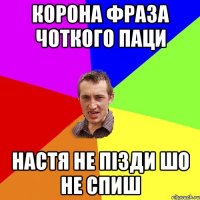 Корона фраза Чоткого паци настя не пізди шо не спиш