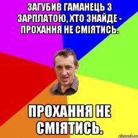 Загубив гаманець з зарплатою, хто знайде - прохання не сміятись. прохання не сміятись.