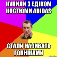 Купили з Едіком костюми ADIDAS Стали називать гопніками