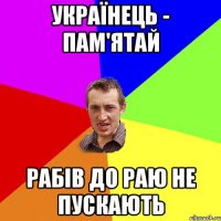 українець - пам'ятай рабів до раю не пускають