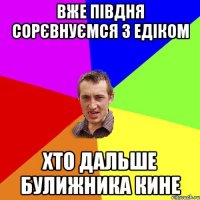 вже півдня сорєвнуємся з едіком хто дальше булижника кине