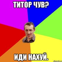 Титор чув? Иди нахуй.