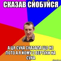 Сказав сйобуйся а ця сука сказала що не лото а я йому з вертухи на сука