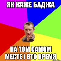 як каже баджа на том самом месте і вто время