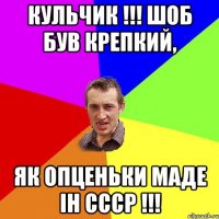 КУЛЬЧИК !!! ШОБ БУВ КРЕПКИЙ, ЯК ОПЦЕНЬКИ МАДЕ ІН СССР !!!