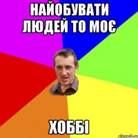 Найобувати людей то моє ХОББІ