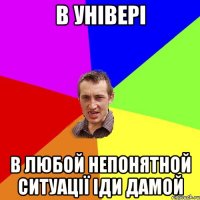 в універі в любой непонятной ситуації іди дамой