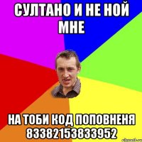 султано и не ной мне на тоби код поповненя 83382153833952