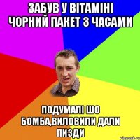 ЗАБУВ У ВІТАМІНІ ЧОРНИЙ ПАКЕТ З ЧАСАМИ ПОДУМАЛІ ШО БОМБА,ВИЛОВИЛИ ДАЛИ ПИЗДИ