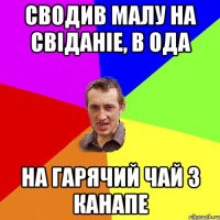 Сводив малу на свіданіе, в ОДА на гарячий чай з канапе