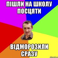 Пішли на школу посцяти Відморозили сразу