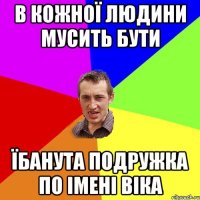 в кожної людини мусить бути їбанута подружка по імені Віка