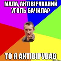 Мала, актівіруваний уголь бачила? То я актівірував