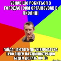 Узнав шо Робиться в городах і сам організував в Лисянці гайда 1 лютого до універмагу на 11:00 підем на Адміністрацію будем дєлать шо то