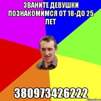 Званите девушки познакомимся от 18-до 25 лет 380973426222