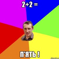 2+2 = п'ять !