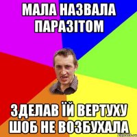 Мала назвала паразітом зделав їй вертуху шоб не возбухала