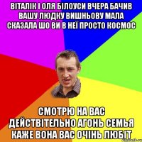 Віталік і Оля Білоуси вчера бачив вашу Людку Вишньову мала сказала шо ви в неї просто Космос смотрю на вас действітельно Агонь семья каже вона вас очінь любіт