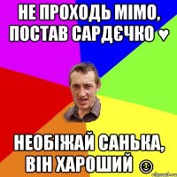 Не проходь мімо, постав сардєчко ♥ Необіжай Санька, він хароший ☺