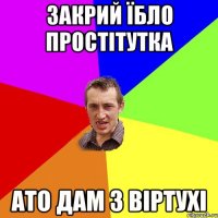 закрий їбло простітутка ато дам з віртухі