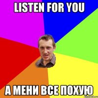 listen for you а мени все похую