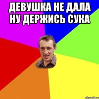 Девушка не дала ну держись сука 