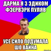 Дарма я з Эдиком фэервэрк пуляв усе сило подумала шо вайна