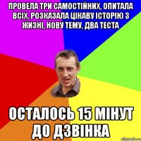 провела три самостійних, опитала всіх, розказала цікаву історію з жизні, нову тему, два теста осталось 15 мінут до дзвінка