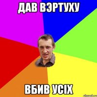 Дав Вэртуху Вбив Усiх