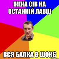 Жека сів на останній лавці вся Балка в шокє