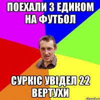 поехали з едиком на футбол суркіс увідел 22 вертухи