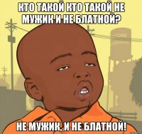 КТО такой кто такой не мужик и не блатной? Не мужик, и не блатной!