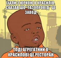 їхали з юркою в красилів. сказав шо "газопровід" це завод тоді агрегатний в красилові це ресторан